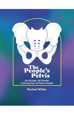 The People's Pelvis: An All-Age, All-Gender Coloring Tour of Pelvic Health! - Rachael Wilder