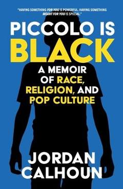 Piccolo Is Black: A Memoir of Race, Religion, and Pop Culture - Jordan Calhoun