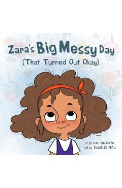 Zara\'s Big Messy Day (That Turned Out Okay) - Rebekah Borucki