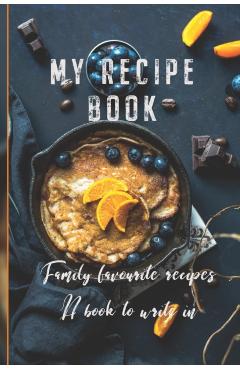 My Recipe Book: Family Favourite Recipes A Book To Write In - 6090 Publishing