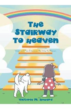 The Stairway to Heaven: Vivian and Max Discover the Way to Heaven - Victoria M. Howard