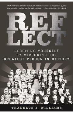 Reflect: Becoming Yourself by Mirroring the Greatest Person in History - Thaddeus J. Williams