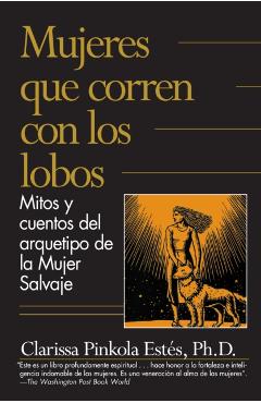 Mujeres Que Corren Con los Lobos: Mitos y Cuentos del Arquetipo de la Mujer Salvaje = Women Who Run with the Wolves - Clarissa Pinkola Estés