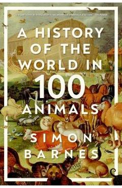 A History of the World in 100 Animals - Simon Barnes