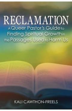 Reclamation: A Queer Pastor\'s Guide to Finding Spiritual Growth in the Passages Used to Harm Us - Kali Cawthon-freels