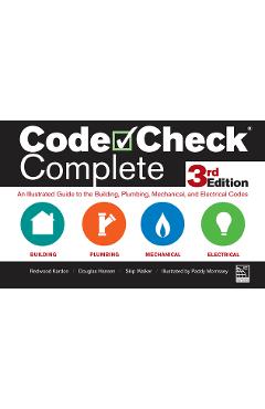 Code Check Complete 3rd Edition: An Illustrated Guide to the Building, Plumbing, Mechanical, and Electrical Codes - Redwood Kardon