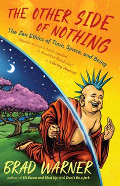 The Other Side of Nothing: The Zen Ethics of Time, Space, and Being - Brad Warner
