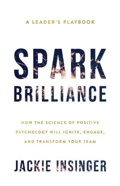 Spark Brilliance: How the Science of Positive Psychology Will Ignite, Engage, and Transform Your Team - Jackie Insinger