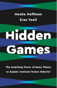 Hidden Games: The Surprising Power of Game Theory to Explain Irrational Human Behavior - Erez Yoeli