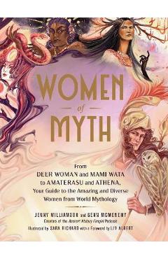 Women of Myth: From the Deer Woman and Mami Wata to Amaterasu and Athena, Your Guide to the Amazing and Diverse Women from World Myth - Jenny Williamson