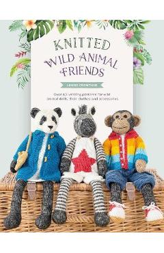 Knitted Wild Animal Friends: Over 40 Knitting Patterns for Wild Animal Dolls, Their Clothes and Accessories - Louise Crowther