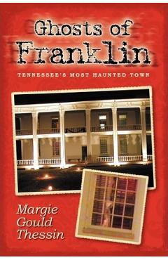 Ghosts Of Franklin: Tennessee\'s Most Haunted Town - Margie Gould Thessin