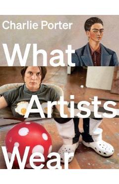 What Artists Wear - Charlie Porter