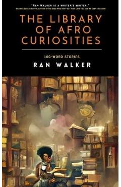 The Library of Afro Curiosities: 100-Word Stories - Ran Walker