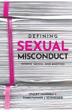 Defining Sexual Misconduct: Power, Media, and #Metoo - Stacey Hannem