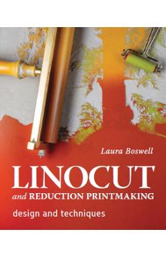 Linocut and Reduction Printmaking: Design and Techniques - Laura Boswell