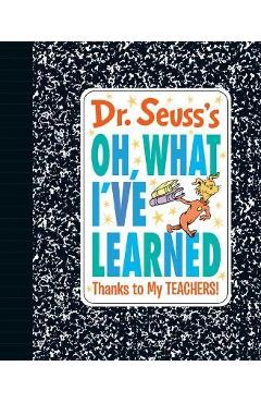 Dr. seuss's oh, what i've learned: thanks to my teachers! - dr seuss