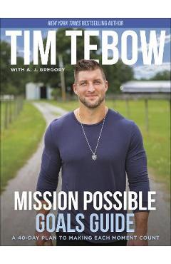 Mission Possible Goals Guide: A 40-Day Plan to Making Each Moment Count - Tim Tebow