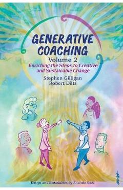 Generative Coaching Volume 2: Enriching the Steps to Creative and Sustainable Change - Stephen Gilligan