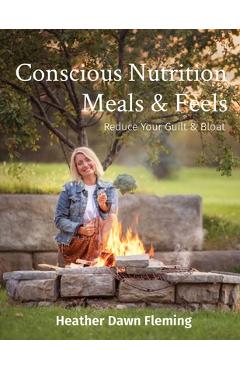 Conscious nutrition meals & feels: reduce your guilt & bloat - heather dawn fleming