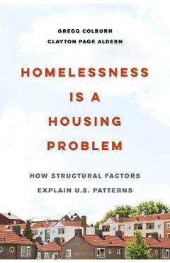 Homelessness Is a Housing Problem: How Structural Factors Explain U.S. Patterns - Gregg Colburn