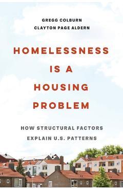 Homelessness Is a Housing Problem: How Structural Factors Explain U.S. Patterns - Gregg Colburn