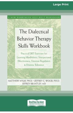 The Dialectical Behavior Therapy Skills Workbook: Practical DBT Exercises for Learning Mindfulness, Interpersonal Effectiveness, Emotion Regulation & - Matthew Mckay