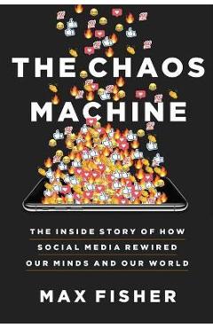 The Chaos Machine: The Inside Story of How Social Media Rewired Our Minds and Our World - Max Fisher