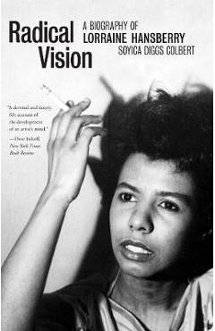 Radical Vision: A Biography of Lorraine Hansberry - Soyica Diggs Colbert