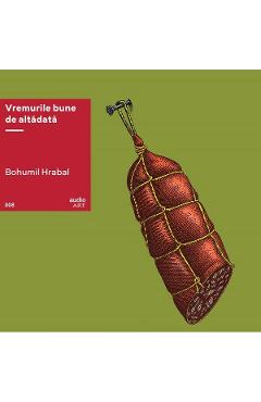 VINIL: Vremurile bune de alta data - Bohumil Hrabal