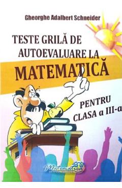 Teste grila de autoevaluare la matematica - Clasa 3 - Gheorghe Adalbert Schneider