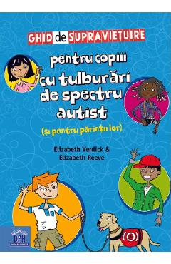 Ghid de supravietuire pentru copiii cu tulburari de spectru autist (si pentru parintii lor) - Elizabeth Verdick, Elizabeth Reeve