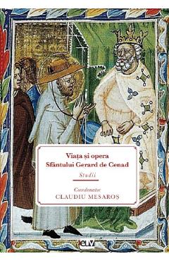 Viata si opera Sfantului Gerard de Cenad – Claudiu Mesaros Cenad poza bestsellers.ro