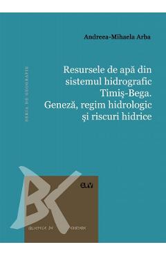 Resursele de apa din sistemul hidrografic Timis-Bega – Andreea-Mihaela Arba Afaceri poza bestsellers.ro