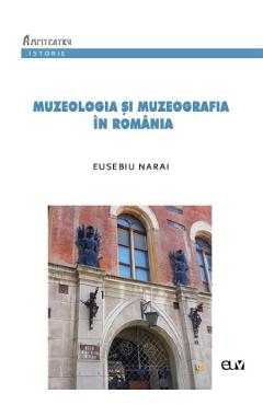 Muzeologia si muzeografia in Romania – Eusebiu Narai Etnologie poza bestsellers.ro