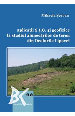 Aplicatii S.I.G. si geofizice la studiul alunecarilor de teren din Dealurile Lipovei – Mihaela Serban libris.ro imagine 2022 cartile.ro