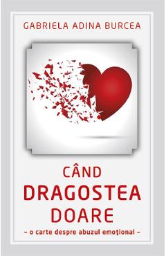 Cand dragostea doare – Gabriela Adina Burcea De La Libris.ro Carti Dezvoltare Personala 2023-09-30