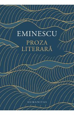 Proza literara - Mihai Eminescu - HUMANITAS