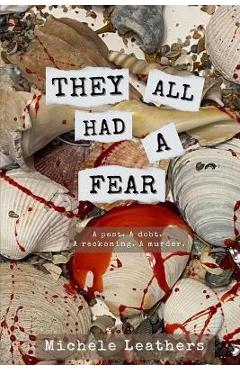 They All Had A Fear: A past. A debt. A reckoning. A murder. - Michele Leathers