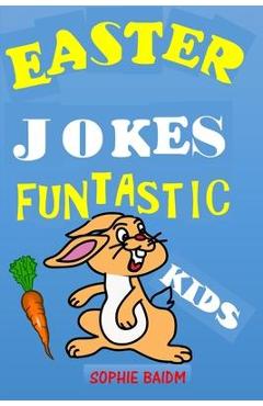 Easter Jokes Funtastic Kids: Try Not to Laugh Challenge Gifts Presents for Easter Lent Holidays Birthdays for Boys Girls Children Teens Humour Puns - Sophie Baidm