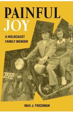 Painful Joy: A Holocaust Family Memoir - Max J. Friedman
