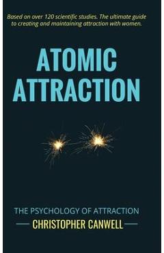 Atomic Attraction: The Psychology of Attraction - Christopher Canwell