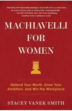 Machiavelli for Women: Defend Your Worth, Grow Your Ambition, and Win the Workplace - Stacey Vanek Smith