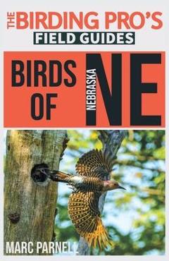 Birds of Nebraska (The Birding Pro\'s Field Guides) - Marc Parnell