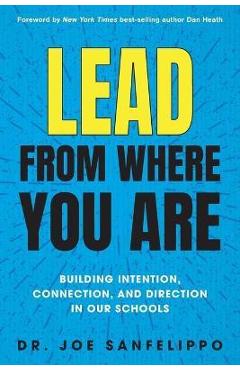 Lead from Where You Are: Building Intention, Connection and Direction in Our Schools - Joe Sanfelippo