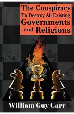 The Conspiracy To Destroy All Existing Governments And Religions - William Carr