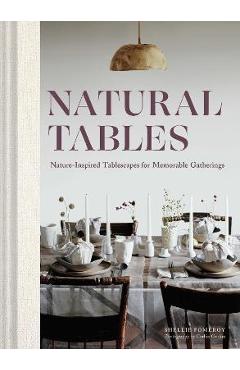 Natural Tables: Nature-Inspired Tablescapes for Memorable Gatherings - Shellie Pomeroy