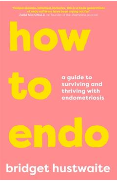 How to Endo: A Guide to Surviving and Thriving with Endometriosis - Bridget Hustwaite