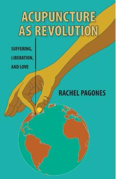 Acupuncture as Revolution: Suffering, Liberation, and Love - Rachel Pagones