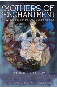 Mothers of Enchantment: New Tales of Fairy Godmothers - Kate Wolford